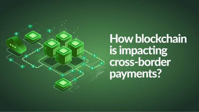 Blockchain Are Streamlining Cross-border Payments