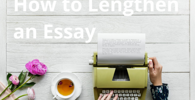 How to Lengthen an Essay: Tips for Expanding Your Writing Effectively